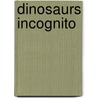 Dinosaurs Incognito by John A. Anton