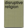 Disruptive Religion door Christian Smith