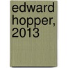 Edward Hopper, 2013 by Edward Hopper