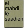 El Mahdi Le Saadien by Denise Boulet Dunn