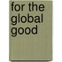 For The Global Good