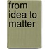 From Idea To Matter