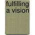 Fulfilling A Vision