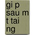 Gi P Sau M T Tai Ng
