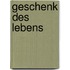 Geschenk des Lebens