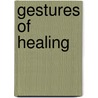 Gestures of Healing door John Jacob Clayton