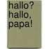 Hallo? Hallo, Papa!