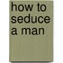 How To Seduce A Man