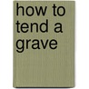 How to Tend a Grave by Jocelyn Shipley