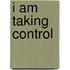 I Am Taking Control