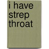 I Have Strep Throat door Gillian Gosman