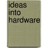Ideas Into Hardware