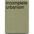 Incomplete Urbanism