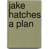 Jake Hatches a Plan door Melinda Larose