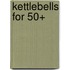 Kettlebells For 50+