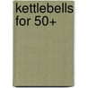 Kettlebells For 50+ door Karl Knopf