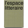 L'Espace Litteraire door Maurice Blanchot