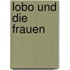 Lobo Und Die Frauen by A. Groll