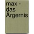 Max - Das Ärgernis