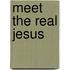 Meet The Real Jesus