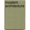Moslem Architecture door G.T. (Giovanni Teresio) Rivoira