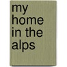 My Home in the Alps door Elizabeth Alice Frances Hawkin Le Blond
