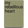 My Rebellious Heart by Samantha James