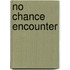 No Chance Encounter
