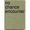No Chance Encounter door Kay Pollak