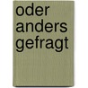 Oder anders gefragt by Constantin-Alexander Donat Gresens
