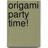 Origami Party Time! by Florence Temko