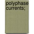 Polyphase Currents;