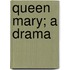 Queen Mary; A Drama