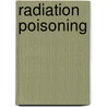 Radiation Poisoning door Frederic P. Miller