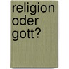 Religion oder Gott? door Helmut Steitz