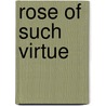 Rose of Such Virtue by Sara Bullard