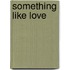 Something Like Love