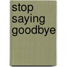 Stop saying Goodbye door Sarah Dessen