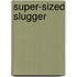 Super-Sized Slugger