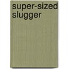 Super-Sized Slugger door Kevin Cowherd
