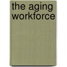 The Aging Workforce by United States Congress Senate