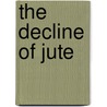 The Decline Of Jute by Kent Stacey