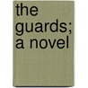 The Guards; A Novel by Unknown Author
