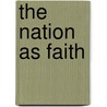 The Nation as Faith by Thorsen Arve T.