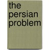 The Persian Problem by H. J 1869 Whigham