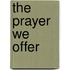 The Prayer We Offer