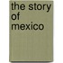 The Story of Mexico