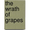 The Wrath Of Grapes by Patrick Meanor
