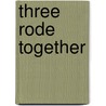 Three Rode Together door Whitehead David