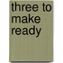 Three To Make Ready